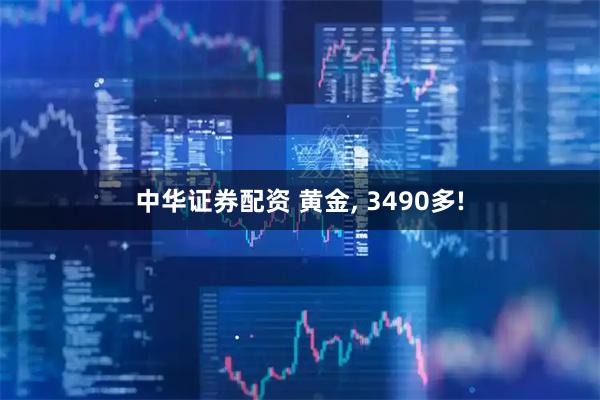 中华证券配资 黄金, 3490多!