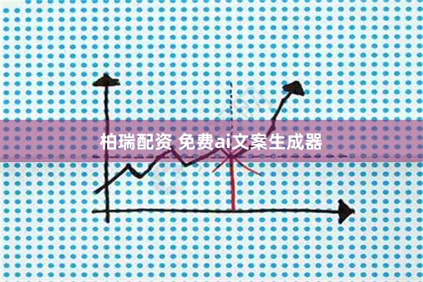 柏瑞配资 免费ai文案生成器